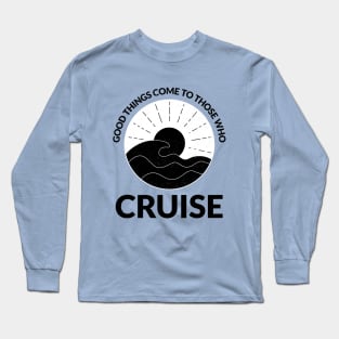 Good Things Come to Those Who Cruise Long Sleeve T-Shirt